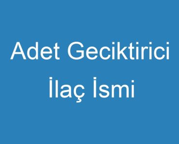 Adet Geciktirici İlaç İsmi