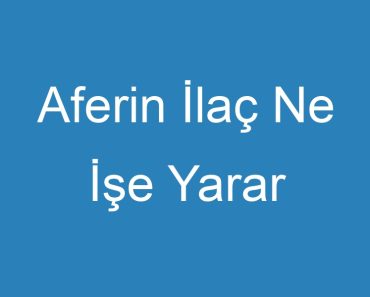 Aferin İlaç Ne İşe Yarar