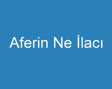 Aferin Ne İlacı