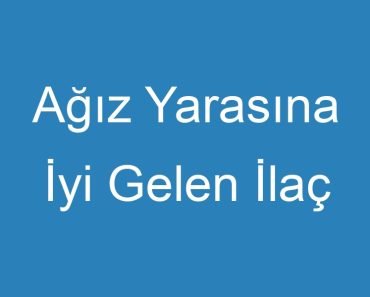 Ağız Yarasına İyi Gelen İlaç