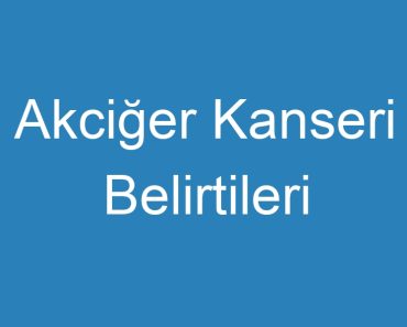 Akciğer Kanseri Belirtileri