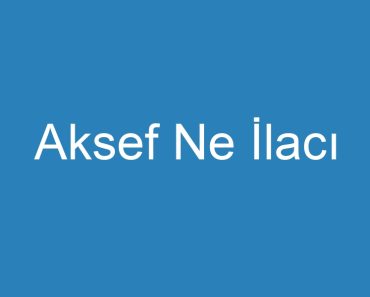 Aksef Ne İlacı