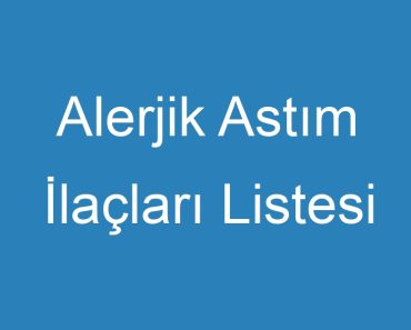 Alerjik Astım İlaçları Listesi