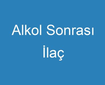 Alkol Sonrası İlaç