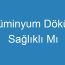 Alüminyum Döküm Sağlıklı Mı