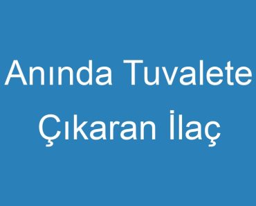 Anında Tuvalete Çıkaran İlaç