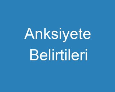 Anksiyete Belirtileri