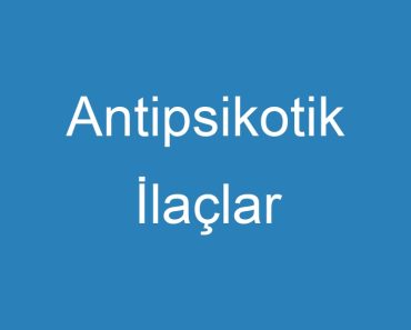 Antipsikotik İlaçlar