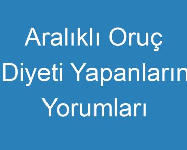 Aralıklı Oruç Diyeti Yapanların Yorumları