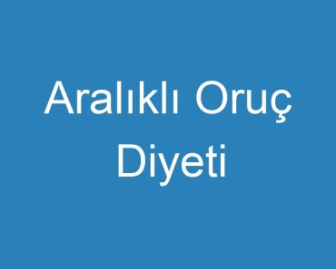 Aralıklı Oruç Diyeti