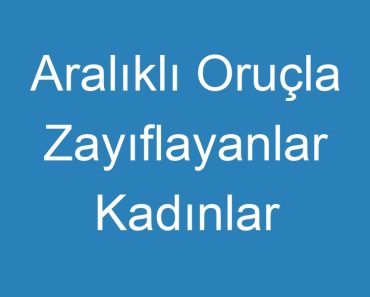 Aralıklı Oruçla Zayıflayanlar Kadınlar Kulübü