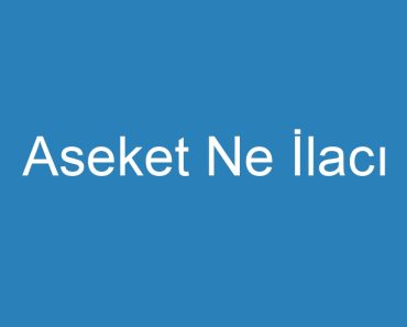 Aseket Ne İlacı