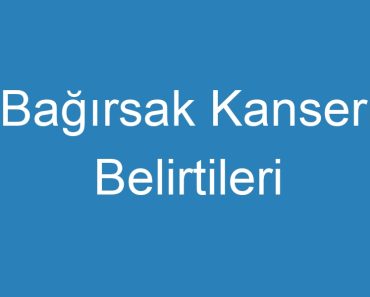 Bağırsak Kanseri Belirtileri