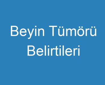 Beyin Tümörü Belirtileri