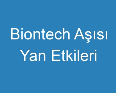 Biontech Aşısı Yan Etkileri