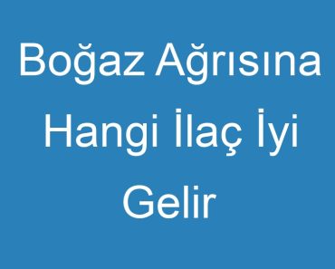 Boğaz Ağrısına Hangi İlaç İyi Gelir