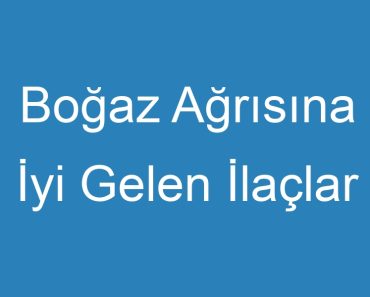 Boğaz Ağrısına İyi Gelen İlaçlar