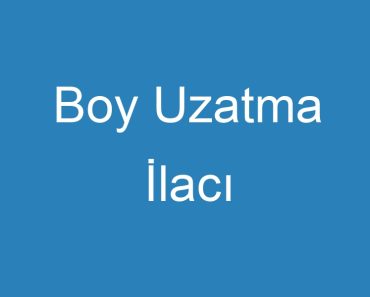 Boy Uzatma İlacı