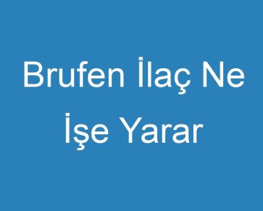 Brufen İlaç Ne İşe Yarar