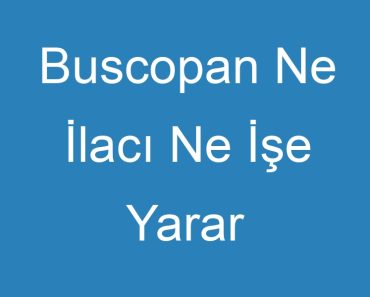 Buscopan Ne İlacı Ne İşe Yarar