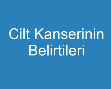 Cilt Kanserinin Belirtileri