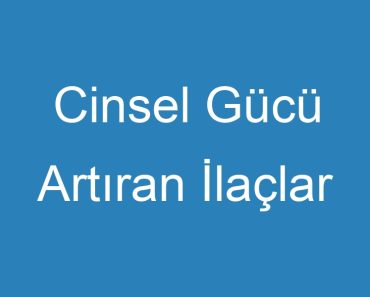 Cinsel Gücü Artıran İlaçlar