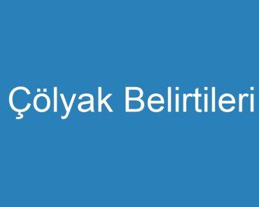 Çölyak Belirtileri