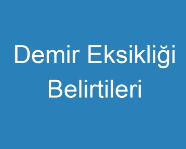 Demir Eksikliği Belirtileri