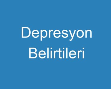 Depresyon Belirtileri