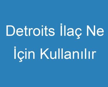 Detroits İlaç Ne İçin Kullanılır