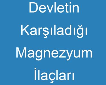 Devletin Karşıladığı Magnezyum İlaçları