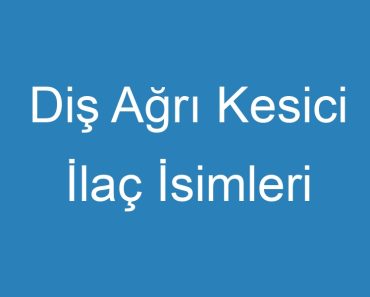 Diş Ağrı Kesici İlaç İsimleri