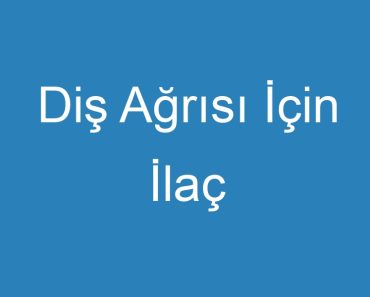 Diş Ağrısı İçin İlaç