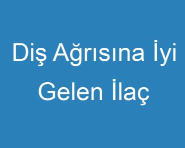 Diş Ağrısına İyi Gelen İlaç