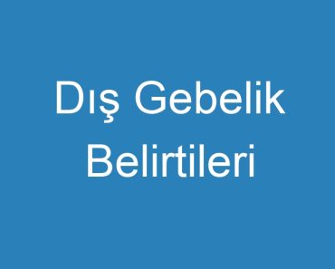 Dış Gebelik Belirtileri