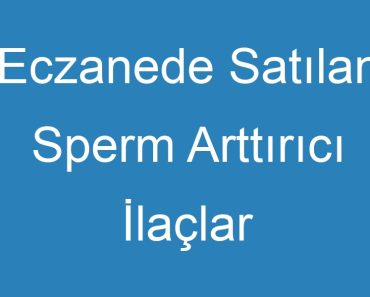 Eczanede Satılan Sperm Arttırıcı İlaçlar