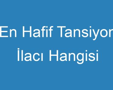 En Hafif Tansiyon İlacı Hangisi