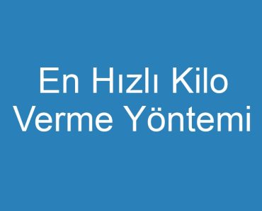 En Hızlı Kilo Verme Yöntemi