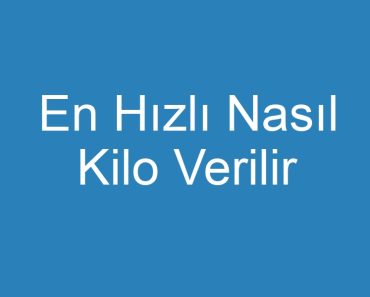 En Hızlı Nasıl Kilo Verilir