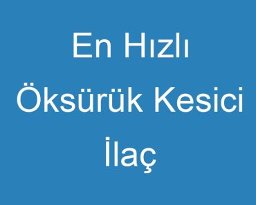 En Hızlı Öksürük Kesici İlaç