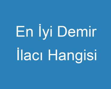 En İyi Demir İlacı Hangisi