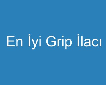 En İyi Grip İlacı