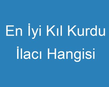 En İyi Kıl Kurdu İlacı Hangisi