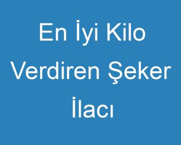 En İyi Kilo Verdiren Şeker İlacı