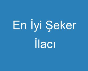 En İyi Şeker İlacı