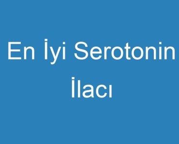 En İyi Serotonin İlacı