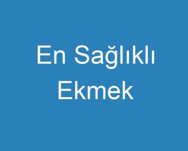 En Sağlıklı Ekmek