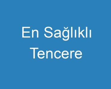 En Sağlıklı Tencere