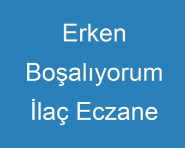 Erken Boşalıyorum İlaç Eczane