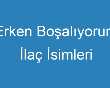 Erken Boşalıyorum İlaç İsimleri